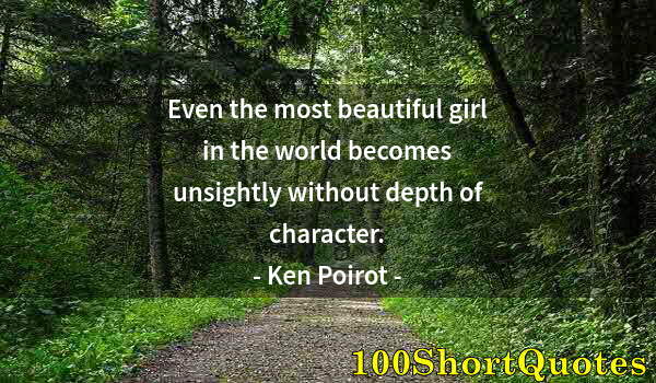 Quote by Albert Einstein: Even the most beautiful girl in the world becomes unsightly without depth of character.