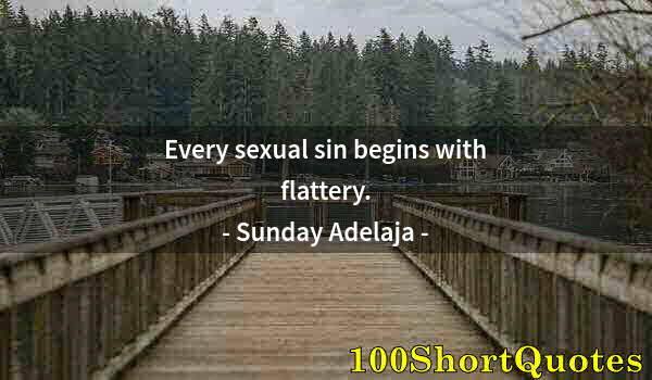 Quote by Albert Einstein: Every sexual sin begins with flattery.