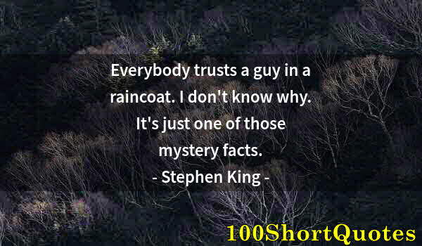 Quote by Albert Einstein: Everybody trusts a guy in a raincoat. I don't know why. It's just one of those mystery facts.