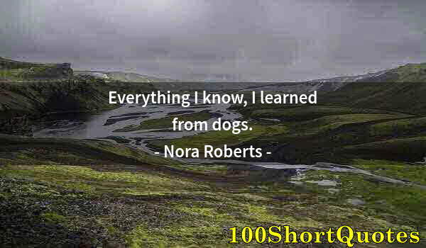 Quote by Albert Einstein: Everything I know, I learned from dogs.