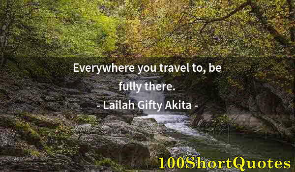 Quote by Albert Einstein: Everywhere you travel to, be fully there.