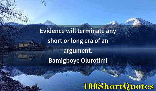 Quote by Albert Einstein: Evidence will terminate any short or long era of an argument.