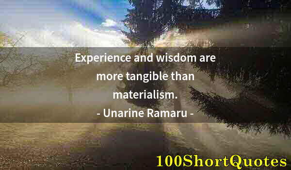 Quote by Albert Einstein: Experience and wisdom are more tangible than materialism.