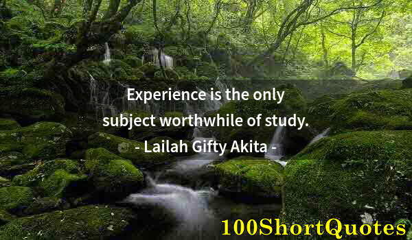 Quote by Albert Einstein: Experience is the only subject worthwhile of study.