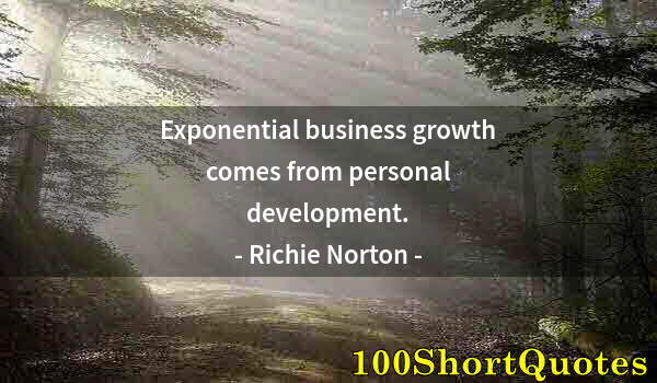 Quote by Albert Einstein: Exponential business growth comes from personal development.