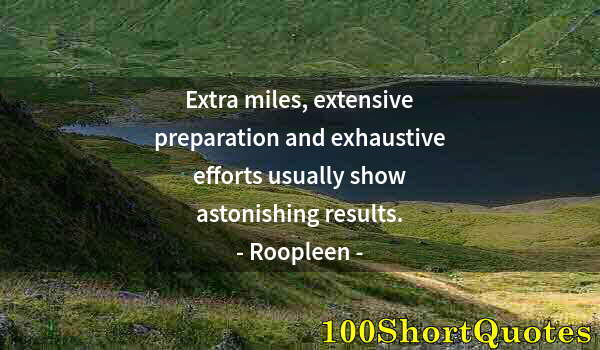 Quote by Albert Einstein: Extra miles, extensive preparation and exhaustive efforts usually show astonishing results.