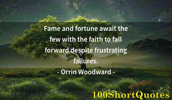 Quote by Albert Einstein: Fame and fortune await the few with the faith to fall forward despite frustrating failures.