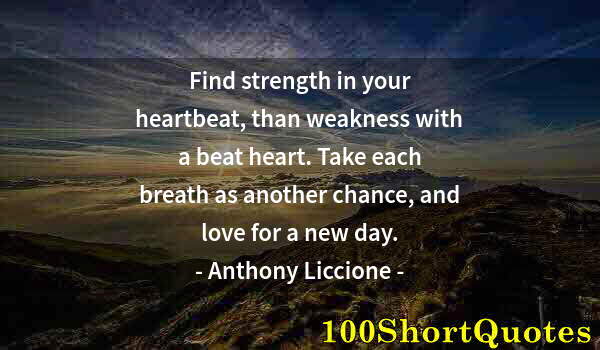 Quote by Albert Einstein: Find strength in your heartbeat, than weakness with a beat heart. Take each breath as another chance...