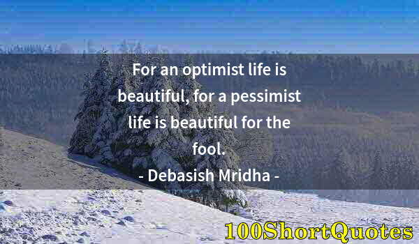 Quote by Albert Einstein: For an optimist life is beautiful, for a pessimist life is beautiful for the fool.