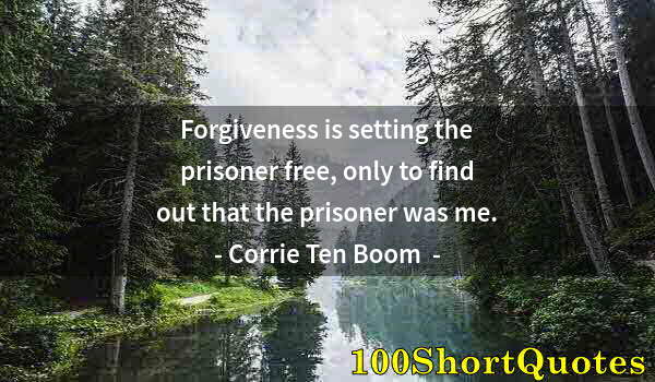 Quote by Albert Einstein: Forgiveness is setting the prisoner free, only to find out that the prisoner was me.