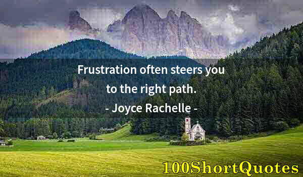 Quote by Albert Einstein: Frustration often steers you to the right path.