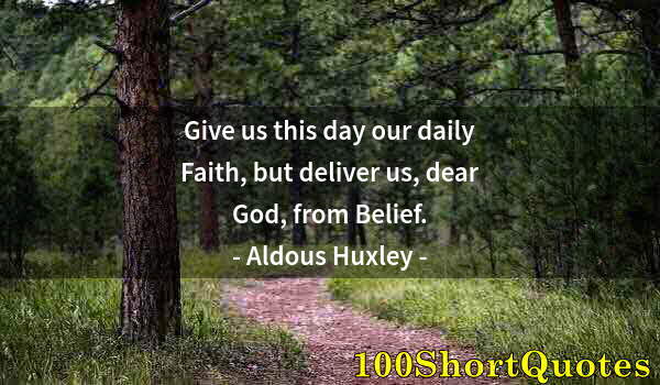 Quote by Albert Einstein: Give us this day our daily Faith, but deliver us, dear God, from Belief.