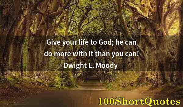 Quote by Albert Einstein: Give your life to God; he can do more with it than you can!