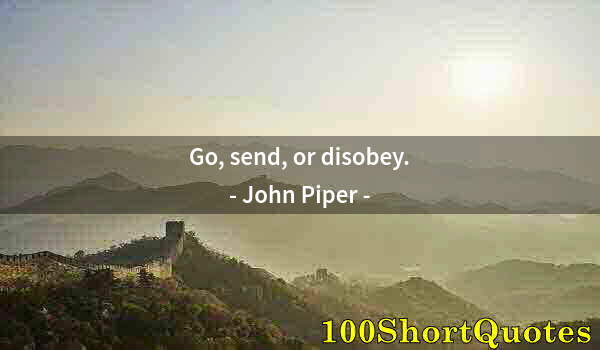 Quote by Albert Einstein: Go, send, or disobey.