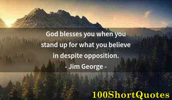 Quote by Albert Einstein: God blesses you when you stand up for what you believe in despite opposition.