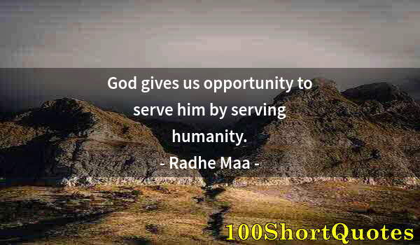 Quote by Albert Einstein: God gives us opportunity to serve him by serving humanity.