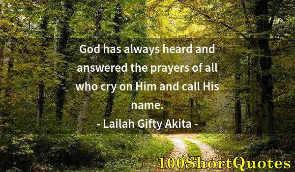 Quote by Albert Einstein: God has always heard and answered the prayers of all who cry on Him and call His name.