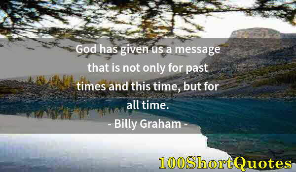 Quote by Albert Einstein: God has given us a message that is not only for past times and this time, but for all time.