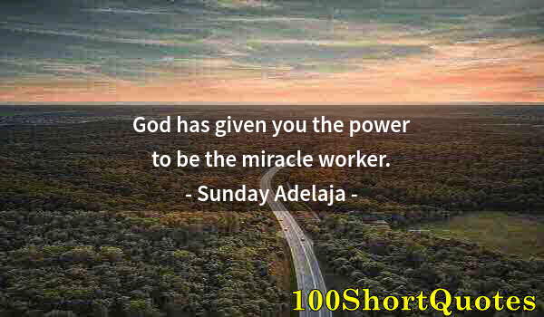 Quote by Albert Einstein: God has given you the power to be the miracle worker.