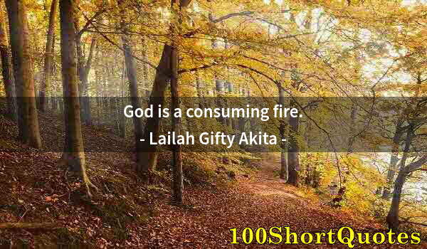 Quote by Albert Einstein: God is a consuming fire.