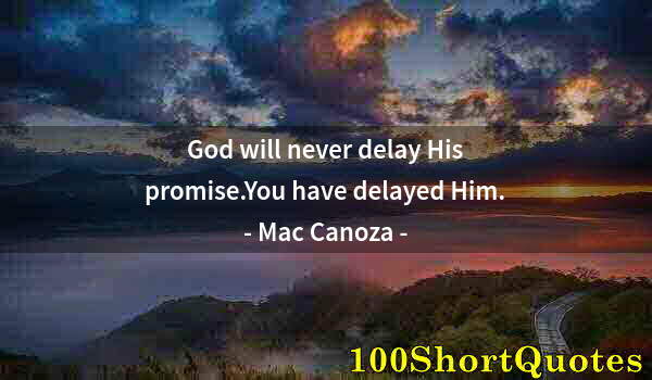 Quote by Albert Einstein: God will never delay His promise.You have delayed Him.