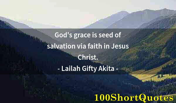 Quote by Albert Einstein: God's grace is seed of salvation via faith in Jesus Christ.