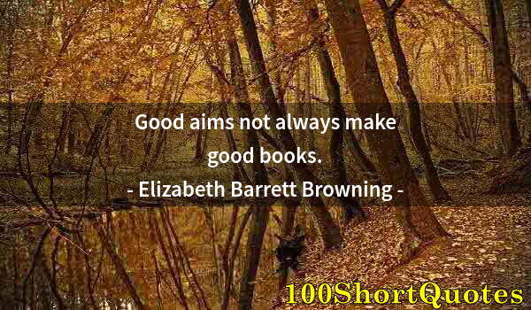 Quote by Albert Einstein: Good aims not always make good books.