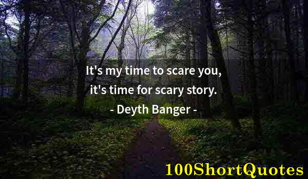 Quote by Albert Einstein: It's my time to scare you, it's time for scary story.