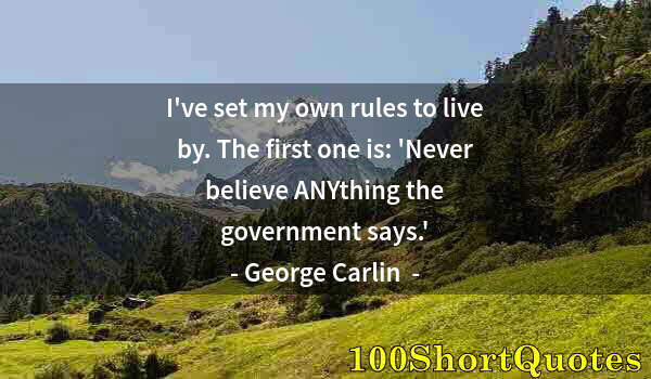 Quote by Albert Einstein: I've set my own rules to live by. The first one is: 'Never believe ANYthing the government says.'