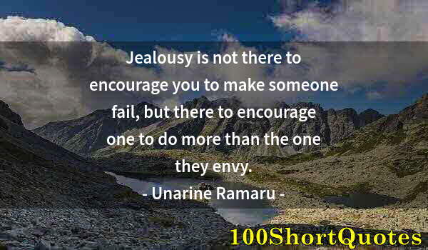 Quote by Albert Einstein: Jealousy is not there to encourage you to make someone fail, but there to encourage one to do more t...