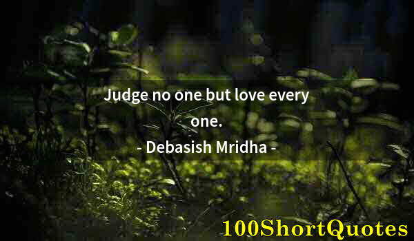 Quote by Albert Einstein: Judge no one but love every one.