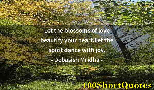 Quote by Albert Einstein: Let the blossoms of love beautify your heart.Let the spirit dance with joy.