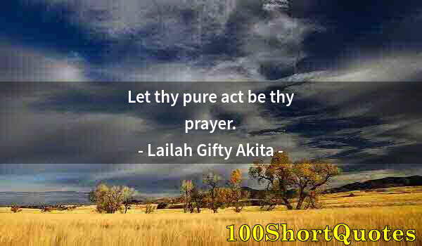 Quote by Albert Einstein: Let thy pure act be thy prayer.