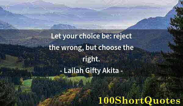 Quote by Albert Einstein: Let your choice be: reject the wrong, but choose the right.