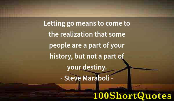 Quote by Albert Einstein: Letting go means to come to the realization that some people are a part of your history, but not a p...