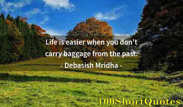 Quote by Albert Einstein: Life is easier when you don't carry baggage from the past.