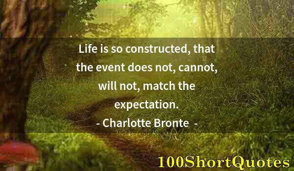 Quote by Albert Einstein: Life is so constructed, that the event does not, cannot, will not, match the expectation.