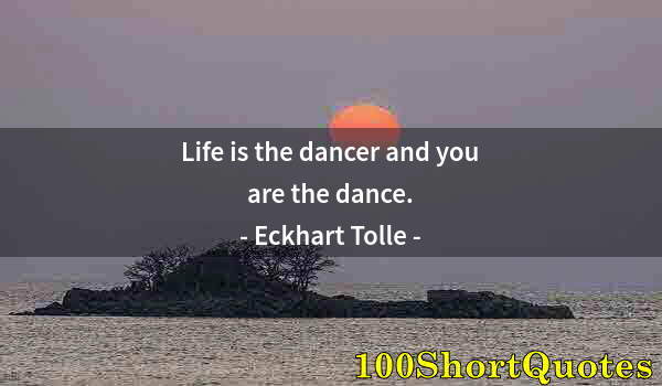 Quote by Albert Einstein: Life is the dancer and you are the dance.