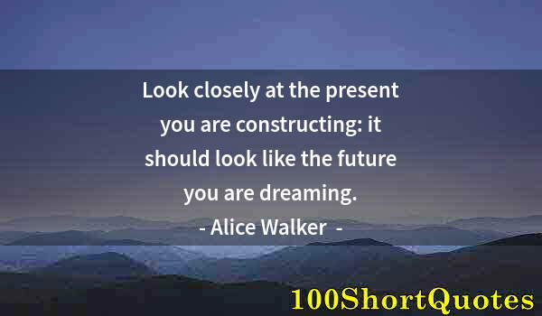 Quote by Albert Einstein: Look closely at the present you are constructing: it should look like the future you are dreaming.