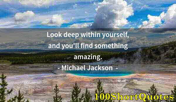 Quote by Albert Einstein: Look deep within yourself, and you'll find something amazing.