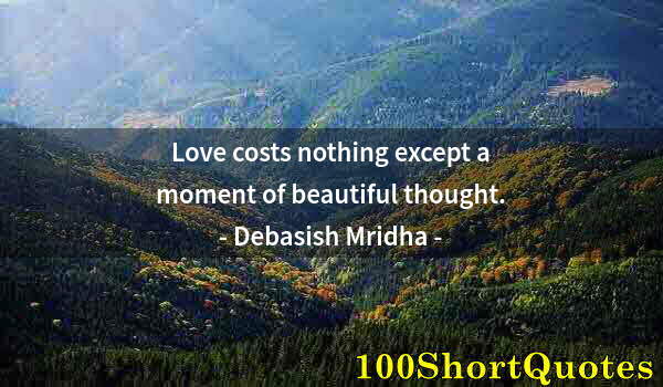 Quote by Albert Einstein: Love costs nothing except a moment of beautiful thought.