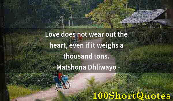 Quote by Albert Einstein: Love does not wear out the heart, even if it weighs a thousand tons.