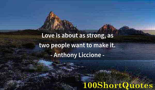 Quote by Albert Einstein: Love is about as strong, as two people want to make it.