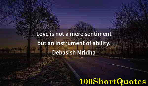 Quote by Albert Einstein: Love is not a mere sentiment but an instrument of ability.