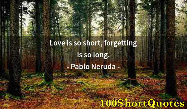 Quote by Albert Einstein: Love is so short, forgetting is so long.