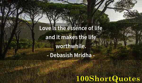 Quote by Albert Einstein: Love is the essence of life and it makes the life worthwhile.