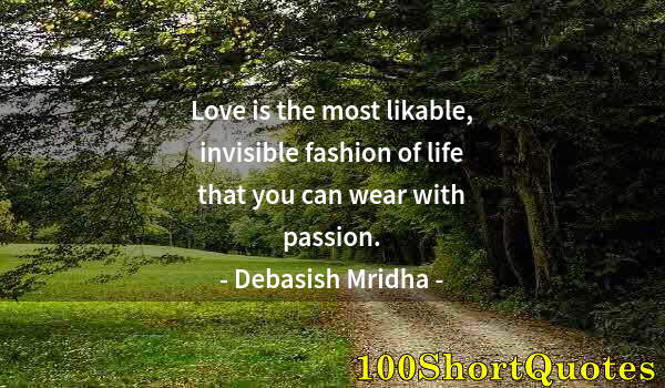 Quote by Albert Einstein: Love is the most likable, invisible fashion of life that you can wear with passion.