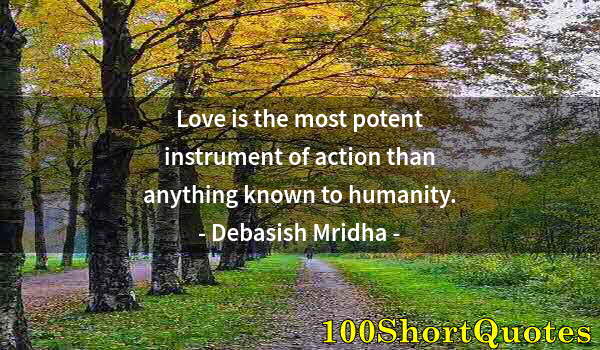 Quote by Albert Einstein: Love is the most potent instrument of action than anything known to humanity.