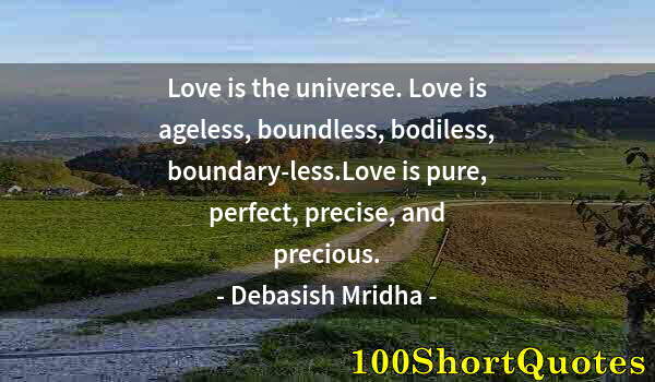 Quote by Albert Einstein: Love is the universe. Love is ageless, boundless, bodiless, boundary-less.Love is pure, perfect, pre...