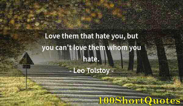 Quote by Albert Einstein: Love them that hate you, but you can't love them whom you hate.